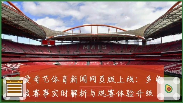 爱奇艺体育新闻网页版上线：多角度赛事实时解析与观赛体验升级