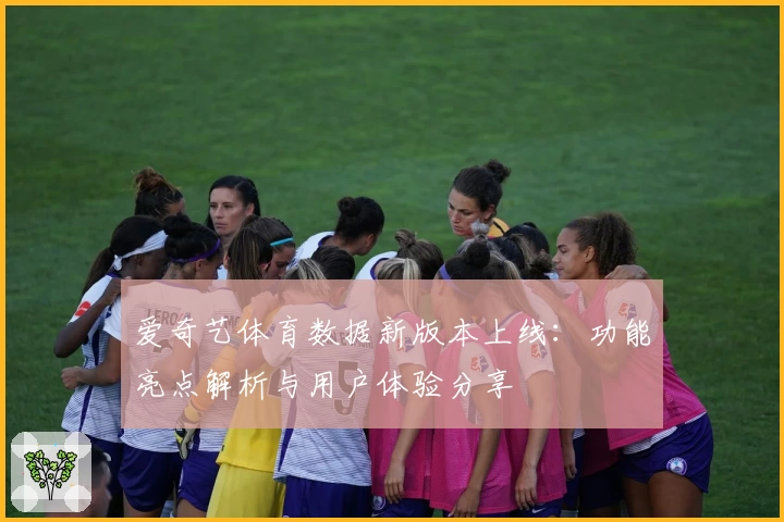 爱奇艺体育数据新版本上线：功能亮点解析与用户体验分享